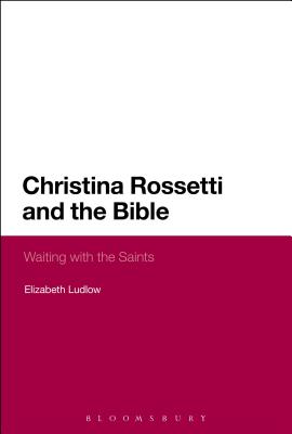 Christina Rossetti and the Bible: Waiting with the Saints - Ludlow, Elizabeth