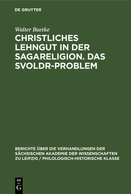 Christliches Lehngut in Der Sagareligion. Das Svoldr-Problem: Zwei Beitr?ge Zur Sagakritik - Baetke, Walter