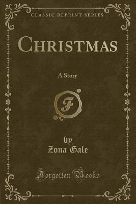 Christmas: A Story (Classic Reprint) - Gale, Zona