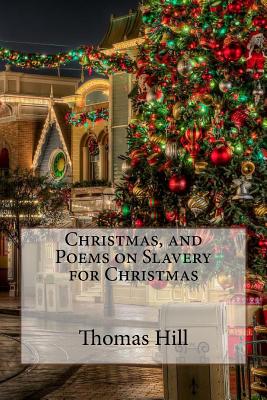Christmas, and Poems on Slavery for Christmas Thomas Hill - Benitez, Paula (Editor), and Hill, Thomas