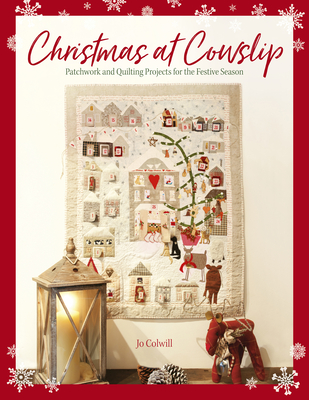 Christmas at Cowslip: Christmas Sewing and Quilting Projects for the Festive Season - Colwill, Jo