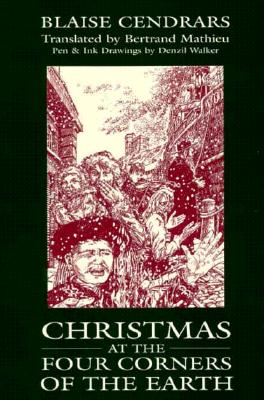 Christmas at the Four Corners of the Earth - Cendrars, Blaise, and Mathieu, Bertrand (Translated by)