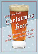 Christmas Beer: The Cheeriest, Tastiest, and Most Unusual Holiday Brews - Russell, Don