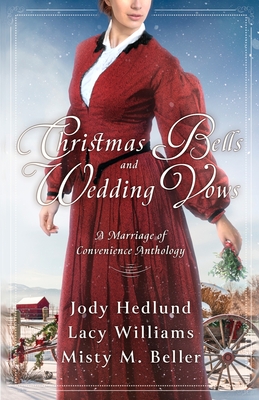 Christmas Bells and Wedding Vows: A Marriage of Convenience Anthology - Beller, Misty M, and Hedlund, Jody, and Williams, Lacy