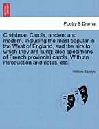 Christmas Carols, Ancient and Modern: Including the Most Popular in the West of England, and the Airs to Which They Are Sung. Also Specimens of French Provincial Carols. with an Introduction and Notes