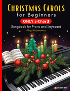 Christmas Carols for Beginners I ONLY 3-Chord Songbook for Piano and Keyboard: Play and Sing 37 Easy Holiday Songs with C, F, and G Chords I Sheet Music with Lyrics and Fingering I Super Simple Book for Kids