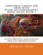 Christmas Carols for Oboe with Piano Accompaniment Sheet Music Book 3: 10 Easy Christmas Carols for Solo Oboe and Oboe/Piano Duets