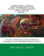 Christmas Carols for Trombone with Piano Accompaniment Sheet Music Book 2: 10 Easy Christmas Carols for Solo Trombone and Trombone/Piano Duets