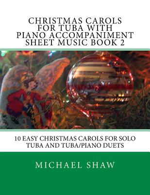 Christmas Carols For Tuba With Piano Accompaniment Sheet Music Book 2: 10 Easy Christmas Carols For Solo Tuba And Tuba/Piano Duets - Shaw, Michael