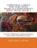 Christmas Carols for Tuba with Piano Accompaniment Sheet Music Book 3: 10 Easy Christmas Carols for Solo Tuba and Tuba/Piano Duets