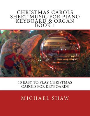 Christmas Carols Sheet Music For Piano Keyboard & Organ Book 1: 10 Easy To Play Christmas Carols For Keyboards - Shaw, Michael