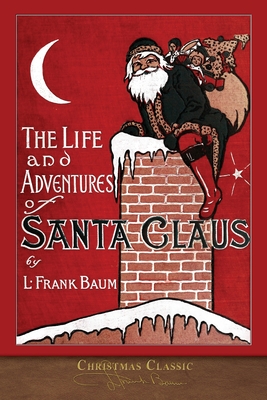 Christmas Classic: The Life and Adventures of Santa Claus (Illustrated) - Baum, L Frank