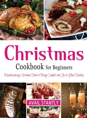 Christmas Cookbook for Beginners: Mouthwatering Christmas Food to Bring Comfort and Joy to Your Holiday - Stantly, Avail