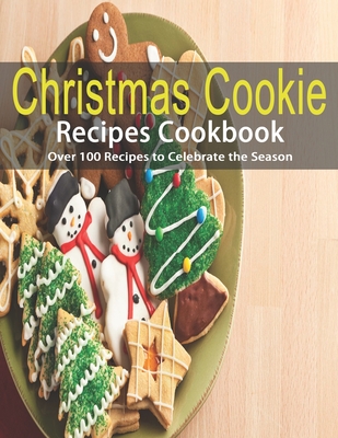 Christmas Cookie Recipes Cookbook: Over 100 Recipes to Celebrate the Season - Rosen, Shirley