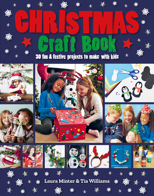 Christmas Craft Book: 30 fun & festive projects to make with kids - Minter, Laura, and Williams, Tia