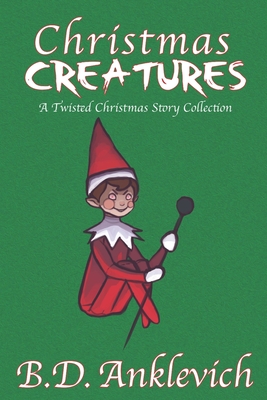Christmas Creatures: A Twisted Christmas Story Collection - Outfield, Rish, and Anklevich, B D