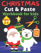 Christmas Cut & Paste Workbook For Kids Ages 2-5: 90+ Pages Of Christmas Scissor Skills Activities For Preschoolers - Perfect Coloring, Cutting And Pasting Activities To Develop Kids' Motor Skills, Eye-Hand Coordination and Bilateral Coordination