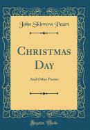 Christmas Day: And Other Poems (Classic Reprint)