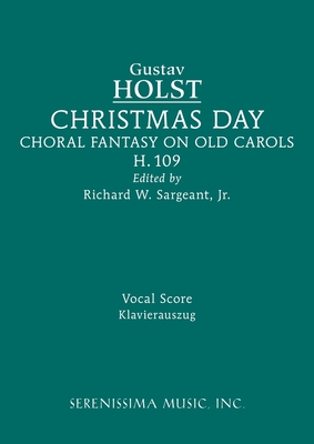 Christmas Day, H.109: Vocal score - Holst, Gustav, and Sargeant, Richard W, Jr. (Editor)