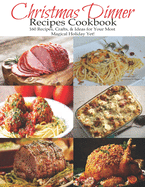 Christmas Dinner Recipes Cookbook: 160 Recipes, Crafts, & Ideas for Your Most Magical Holiday Yet!