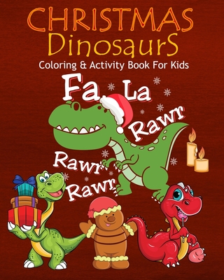 Christmas Dinosaurs Coloring & Activity Book For Kids Fa La Rawr Rawr Rawr: Color Me Dinosaurs with Assorted Cute Animals, Children's Christmas Planning, Sudoko, and Mazes - Marky, Adam and