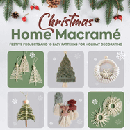Christmas Home Macram?: Festive Projects and 10 Easy Patterns for Holiday Decorating