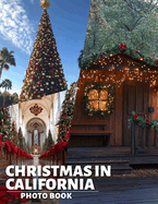 Christmas In California Photo Book: Festive Vibrancy Captured Through 40 Stunning Images Celebrating California's Unique Holiday Spirit