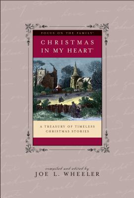 Christmas in My Heart: A Treasury of Timeless Christmas Stories - Wheeler, Joe L, Ph.D. (Compiled by)