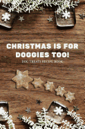 Christmas Is for Doggies Too!: Dog Treats Recipe Book