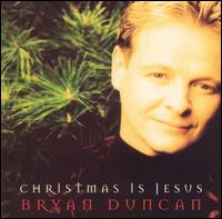Christmas Is Jesus - Bryan Duncan