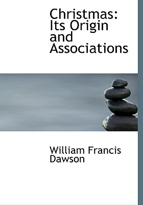 Christmas: Its Origin and Associations - Dawson, William Francis