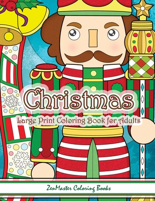 Christmas Large Print Coloring Book For Adults: Simple and Easy Large Print Adult Coloring Book of Christmas Scenes and Designs: Santa, Presents, Christmas Trees, Ornaments, Snowman, Nutcracker, Mistletoe, and More! - Zenmaster Coloring Books