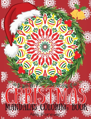 Christmas Mandalas Coloring Book: Amazing Mind Relaxing Mandalas Adult Coloring Books Containing 50 Christmas and New Year Mandalas with Festive Winter Designs, Page Size 8,5x11 - Forever, Almi
