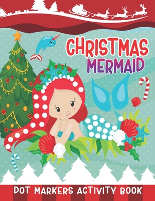 Christmas Mermaid Dot Markers Activity Book: Christmas Dot Coloring Book Mermaid Art Paint Daubers Kids Activity Coloring Book Dab And Dot Art Coloring Activity Book for Kids and Toddlers Do a Dot Page Activity Pad (Big Dot Marker Activity Books) - Press, Tamm Dot