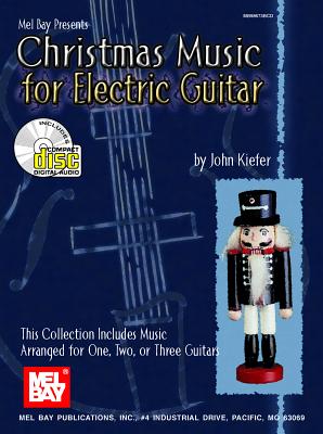 Christmas Music for Electric Guitar: This Collection Includes Music Arranged for One, Two, or Three Guitars - Kiefer, John