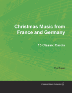 Christmas Music from France and Germany - 15 Classic Carols for Organ