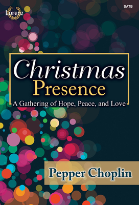 Christmas Presence: A Gathering of Hope, Peace, and Love - Choplin, Pepper (Composer)