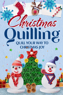 Christmas Quilling: Quill Your Way to Christmas Joy: Christmas Paper Quilling