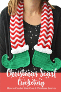 Christmas Scarf Crocheting: How to Crochet Your Own 6 Christmas Scarves?: Perfect Gift Ideas for Christmas