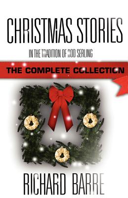 Christmas Stories: In the Tradition of Rod Serling: The Complete Collection - Barre, Richard