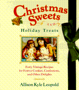 Christmas Sweets and Holiday Treats: 40 Vintage Recipes for Festive Cookies, Confections, and Other Delights - Leopold, Allison Kyle