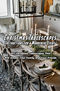 Christmas Tablescapes Instructions for A Wonderful Event: DIY Christmas Tablescapes That Will Amaze Your Family and Your Friends: Gift for Christmas