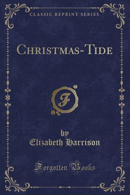 Christmas-Tide (Classic Reprint) - Harrison, Elizabeth