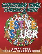 Christmas Time, Cursing & Wine: Motivational Christmas Swear Word Coloring book for Adults - Beautiful Mandala Designs with Funny and Sarcastic Quotes - Great for Stress Relief and Christmas Gift for Women & Men