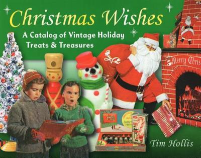 Christmas Wishes: A Catalog of Vintage Holiday Treats & Treasures - Hollis, Tim, Mr.