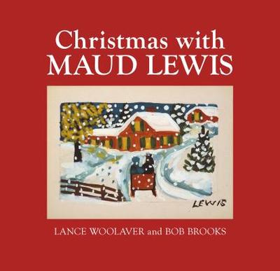 Christmas with Maud Lewis - Brooks, Bob (Photographer), and Woolaver, Lance