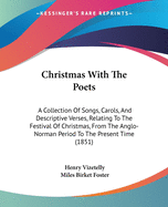 Christmas With The Poets: A Collection Of Songs, Carols, And Descriptive Verses, Relating To The Festival Of Christmas, From The Anglo-Norman Period To The Present Time (1851)