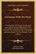 Christmas with the Poets: A Collection of Songs, Carols, and Descriptive Verses, Relating to the Festival of Christmas, from the Anglo-Normand Period to the Present Time (Classic Reprint)