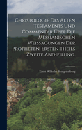 Christologie des Alten Testaments und Commentar ber die Messianischen Weissagungen der Propheten, Ersten Theils zweite Abtheilung.