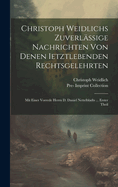 Christoph Weidlichs Zuverlssige Nachrichten Von Denen Ietztlebenden Rechtsgelehrten: Mit Einer Vorrede Herrn D. Daniel Nettelbladts ... Erster Theil